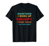 Sometimes I Wake Up Grumpy Other Times I Let Him Sleep T-Shirt