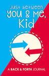 Just Between You & Me, Kid: A Back & Forth Journal Between Grown-Up & Kid