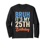 Bruh It's My 25th Birthday I'm 25 Year Old Birthday Long Sleeve T-Shirt