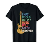 I May Be Old But My Music Will Go On Forever, Rock And Roll T-Shirt