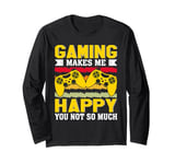 Gaming Makes Me Happy You Not So Much Long Sleeve T-Shirt