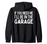 If You Need Me I'll Be In The Garage I Can't I Have Plans Zip Hoodie