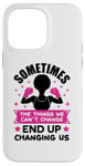 iPhone 14 Pro Max Sometimes the things we can't change ends up changing us sis Case