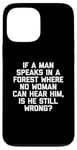 Coque pour iPhone 13 Pro Max T-shirt humoristique « If A Man Speaks In A Forest Is He Still Wrong? »