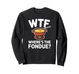 WTF Where's The Fondue Funny Fondue Lover Sweatshirt