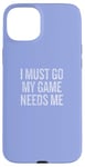 iPhone 15 Plus I Must Go My Game Needs Me Funny Gamer Case