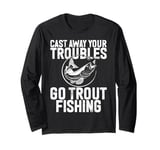 Cast Away Your Troubles Go Trout Fishing Trout Long Sleeve T-Shirt