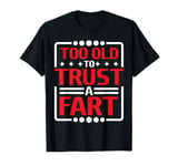 Too Old To Trust A Fart Humorous Aging Jokes ---- T-Shirt