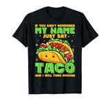 If You Can't Remember My Name Just Say Taco And I Will Turn T-Shirt