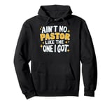 Ain't No Pastor Like The One I Got Pullover Hoodie