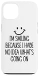 Coque pour iPhone 13 I'm Smiling Because I Have No Idea What's Going On Funny