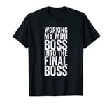 Working My Mini Boss Into The Final Boss T-Shirt