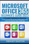 Microsoft Office 365 Beginner's Guide 2023 A Complete Guidebook on Becoming a...