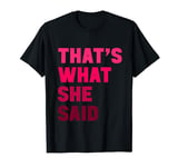 Funny Humorous Sarcastic Famous Joke That's What She Said T-Shirt