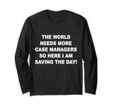 World needs more case managers so here i am saving the day Long Sleeve T-Shirt