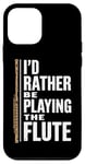 iPhone 12 mini I'D Rather Be Playing The Flute, Flute Player and Flutist Case