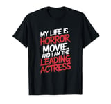 My Life Is A Horror Movie And I'm The Leading Actress T-Shirt