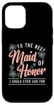 iPhone 12/12 Pro To The Best Maid Of Honor Bridal Team Wedding Maid Of Honor Case