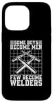 iPhone 14 Pro Max Some Boys Become Men Few Become Welders Welding Dads Welder Case