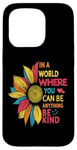 iPhone 15 Pro Cool Sunflower In A World Where You Can Be Anything Be kind Case