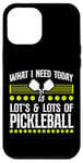 iPhone 12 Pro Max Pickleball What I Need Today Is Lots & Lots Of Pickleball Case