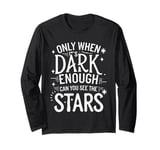 Only When It’s Dark Enough Can You See Stars Long Sleeve T-Shirt