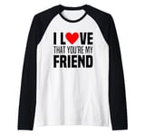 I Love That You Are My Friend Heart My Best Friend Man Woman Raglan Baseball Tee