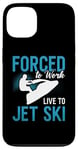 iPhone 13 Forced To Work Live To Jet Ski Water Sport Jet Skiing Jetski Case