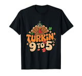 Turkin 9 To 5 Turkey Gobble Fall Vibes Thanksgiving Feast T-Shirt