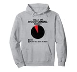 Will I Do Woodturning Today Woodworking Lathe Woodturner Pullover Hoodie