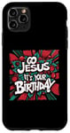 iPhone 11 Pro Max Go Jesus Its Your Birthday Funny Jesus Christmas Xmas Case