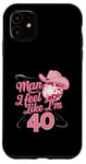 Coque pour iPhone 11 Man I Feel Like I'm 40 Birthday Western Cowgirl for a Woman