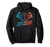 Train Your Mind Build Your Body: Mental Strength Fitness Gym Pullover Hoodie