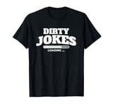 Dirty jokes are loading T-Shirt