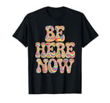 Be Here Women Now Motivational Men Kids T-Shirt