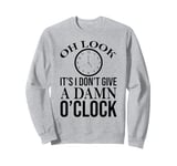 Oh Look It's I Don't Give a Damn O'Clock Coworker Retirement Sweatshirt