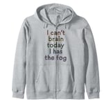 I Can't Brain Today I Has The Fog - Chronic Illness Zip Hoodie