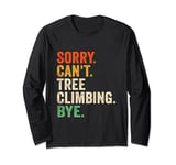Sorry Can't Tree Climbing Bye - Tree Climber Long Sleeve T-Shirt