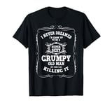 Funny Grumpy Old Man Saying T-Shirt