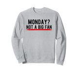 Monday? Not a Big Fan Sweatshirt