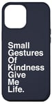 iPhone 12 Pro Max Small Gestures of Kindness Give Me Life Quote Case