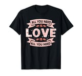 All You Need Is Love Valentine's Day T-Shirt