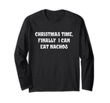 Christmas Time, Finally I Can Eat Nachos Long Sleeve T-Shirt