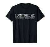 I Don't Need S.e.x. The Gov.ernment F.u.c.ks Me Every Day T-Shirt