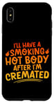 Coque pour iPhone XS Max I'll Have A Smoking Hot Body After I'm Cremated -