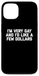 iPhone 13 Funny Gay T-Shirt: I'm Very Gay & I'd Like A Few Dollars Case