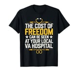 The Cost Of Freedom Can Be Seen At Your Local VA Hospital T-Shirt