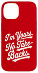 iPhone 14 I'm Yours No Take Backs Love Vintage Funny Valentine's Day Case