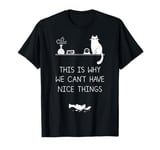 This Is Why We Cant Have Nice Things T-Shirt