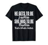 He Gets To Be Lawless She Has To Be Flawless Unfair T-Shirt